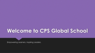 Welcome to CPS Global School Empowering Learners. Inspiring Leaders