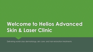 Welcome to Helios Advanced Skin & Laser Clinic Delivering world-class dermatology, skin care, and hair restoration treat