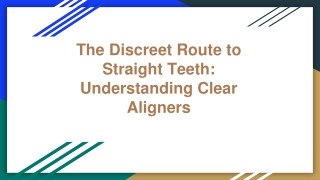 The Discreet Route to Straight Teeth: Understanding Clear Aligners
