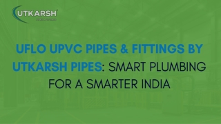 uFLO uPVC Pipes & Fittings by Utkarsh PIPES Smart Plumbing for a Smarter India (1)