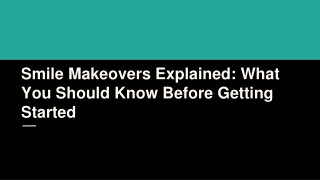 Smile Makeovers Explained: What You Should Know Before Getting Started