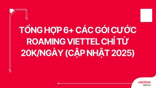 TỔNG HỢP 6  CÁC GÓI CƯỚC ROAMING VIETTEL CHỈ TỪ 20KNGÀY (CẬP NHẬT 2025)