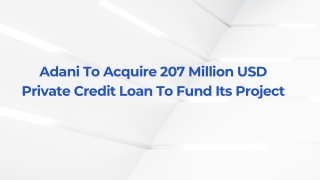Adani To Acquire 207 Million USD Private Credit Loan To Fund Its Project