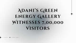 Adani’s Green Energy Gallery Witnesses 7,00,000 Visitors