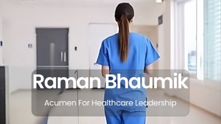 Raman Bhaumik - Acumen For Healthcare Leadership