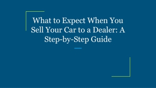 What to Expect When You Sell Your Car to a Dealer_ A Step-by-Step Guide