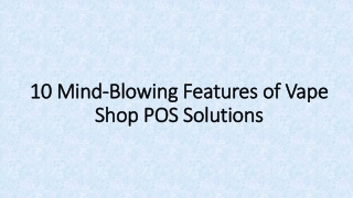 10 Mind-Blowing Features of Vape Shop POS