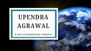 Upendra Agrawal – Transformative Past Life Regression Therapy