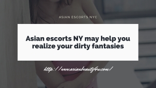 Asian models NY may help you realize your dirty fantasies