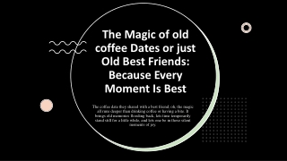 The Magic of old coffee Dates or just Old Best Friends: Because Every Moment Is