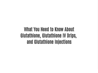 What You Need to Know About Glutathione, Glutathione IV Drips, and Glutathione Injections