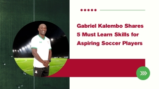 Gabriel Kalembo Shares 6 Must Learn Skills for Aspiring Soccer Players