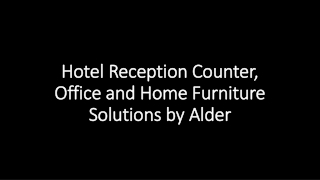 Hotel Reception Counter, Office and Home Furniture Solutions by Alder