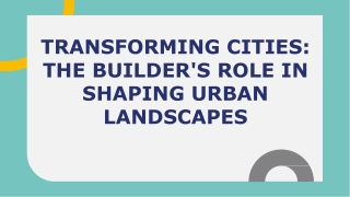 Transforming Cities_ the Builder's Role in Shaping Urban Landscapes