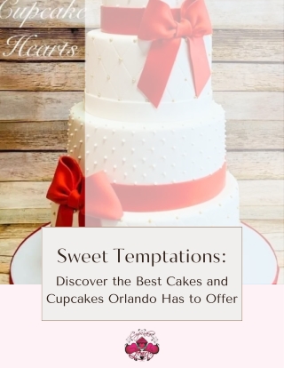 Sweet Temptations: Discover the Best Cakes and Cupcakes Orlando Has to Offer