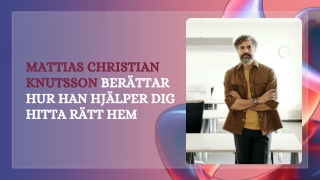 Mattias Christian Knutsson berättar hur han hjälper dig hitta rätt hem