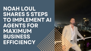 Noah Loul Shares 5 Steps to Implement AI Agents for Maximum Business Efficiency