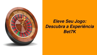 Eleve Seu Jogo:  Descubra a Experiência Bet7K