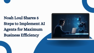 Noah Loul Shares 5 Steps to Implement AI Agents for Maximum Business Efficiency