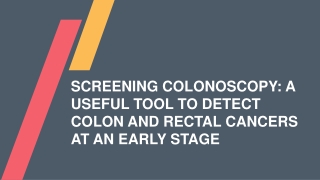 Screening Colonoscopy A Useful Tool To Detect Colon And Rectal Cancers At An Early Stage