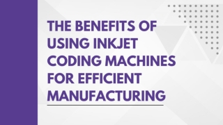 The Benefits of Using Inkjet Coding Machines for Efficient Manufacturing
