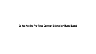 Do You Need to Pre-Rinse Common Dishwasher Myths Busted