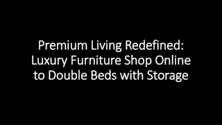 Premium Living Redefined Luxury Furniture Shop Online to Double Beds with Storage