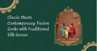 Classic Meets Contemporary Fusion Looks with Traditional Silk Sarees