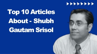 10 Articles About - Shubh Gautam SrisolA technocrat and entrepreneur,  Shubh Ga