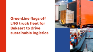 GreenLine flags off LNG truck fleet for Bekaert to drive sustainable logistics