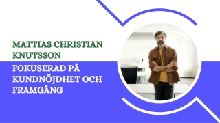 Mattias Christian Knutsson Fokuserad på Kundnöjdhet och Framgång
