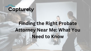 Finding the Right Probate Attorney Near Me: What You Need to Know