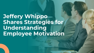 Jeffery Whippo Shares Strategies for Understanding Employee Motivation