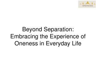 Beyond Separation Embracing the Experience of Oneness in Everyday Life