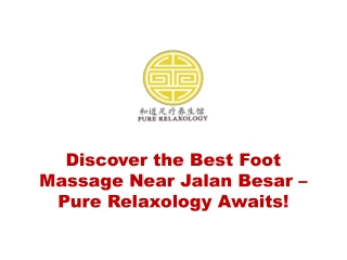 Discover the Best Foot Massage Near Jalan Besar – Pure Relaxology Awaits!