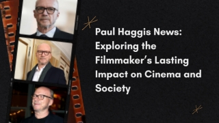 Paul Haggis News Exploring the Filmmaker’s Lasting Impact on Cinema and Society