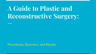 A Guide to Plastic and Reconstructive Surgery_ Procedures, Recovery, and Results