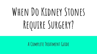 When Do Kidney Stones Require Surgery_ A Complete Treatment Guide