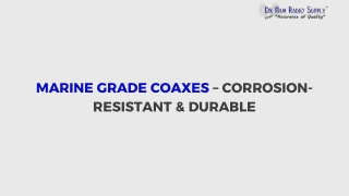 Marine Grade Coaxes: resistant to corrosion and with a durable outer jacket!