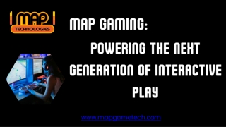 Map Gaming: Powering the Next Generation of Interactive Play