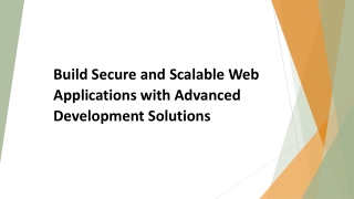 Build Secure and Scalable Web  Applications with Advanced  Development Solutions