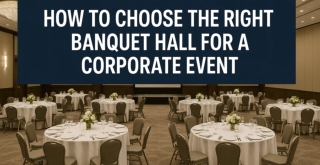 How to Choose the Right Banquet Hall for a Corporate Event