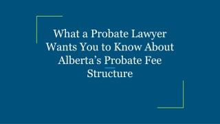 What a Probate Lawyer Wants You to Know About Alberta’s Probate Fee Structure