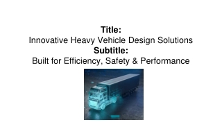 Custom Heavy Vehicle Design Solutions for Safer, Smarter Transport
