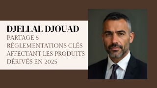 Djellal Djouad Partage 5 Réglementations Clés Affectant Les Produits Dérivés En 2025