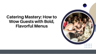 Catering Mastery: How to Wow Guests with Bold, Flavorful Menus