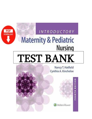 Test Bank for Introductory Maternity and Pediatric Nursing 4th Edition By Nancy T. Hatfield; Cynthia Kincheloe Chapter 1