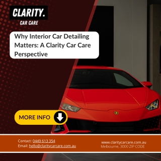 Why Interior Car Detailing Matters A Clarity Car Care Perspective