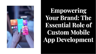 The Importance of Custom Mobile App Development for Your Brand