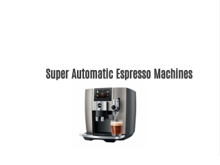 Super Automatic Espresso Machines